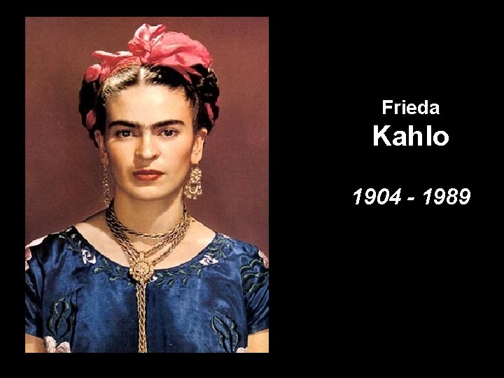 Frieda Kahlo 1904 - 1989 