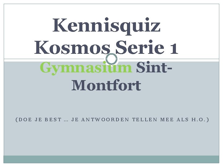 Kennisquiz Kosmos Serie 1 Gymnasium Sint. Montfort (DOE JE BEST … JE ANTWOORDEN TELLEN