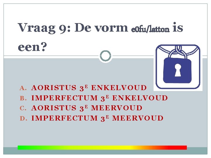 Vraag 9: De vorm e 0 fu/latton is een? A. AORISTUS 3 E ENKELVOUD