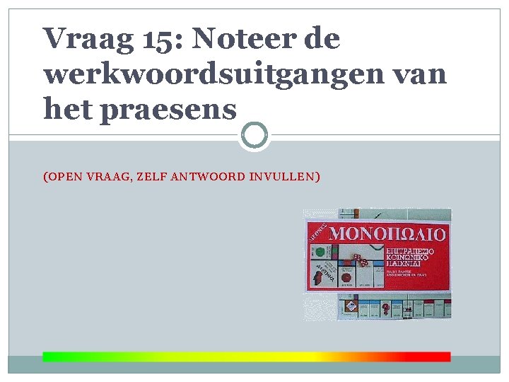 Vraag 15: Noteer de werkwoordsuitgangen van het praesens (OPEN VRAAG, ZELF ANTWOORD INVULLEN) 