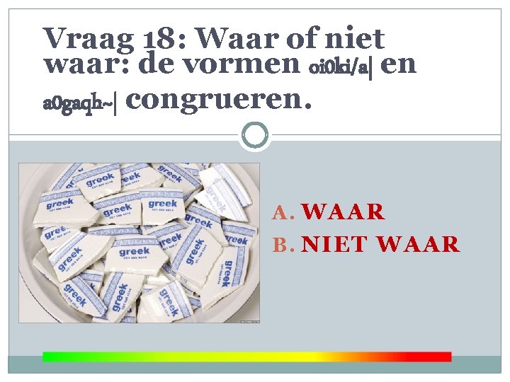 Vraag 18: Waar of niet waar: de vormen oi 0 ki/a| en a 0