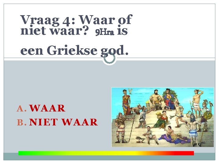 Vraag 4: Waar of niet waar? 9 Hra is een Griekse god. A. WAAR