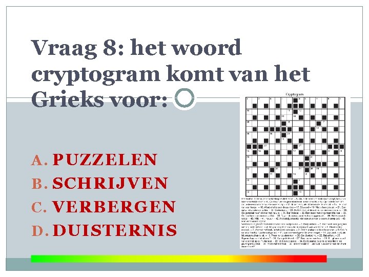 Vraag 8: het woord cryptogram komt van het Grieks voor: A. PUZZELEN B. SCHRIJVEN