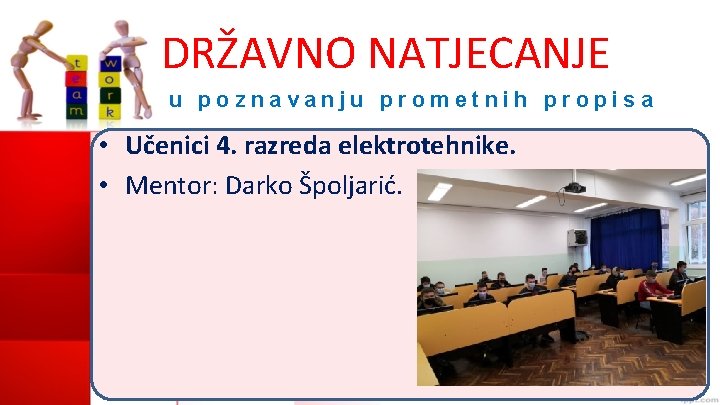 DRŽAVNO NATJECANJE u poznavanju prometnih propisa • Učenici 4. razreda elektrotehnike. • Mentor: Darko