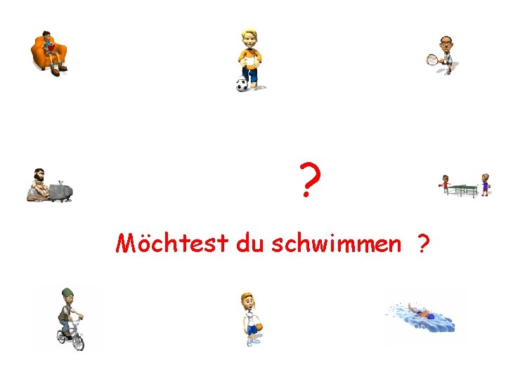 ? Möchtest du schwimmen ? 