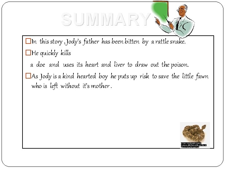 SUMMARY �In this story , Jody’s father has been bitten by a rattle snake. SUMMARY �In this story , Jody’s father has been bitten by a rattle snake.