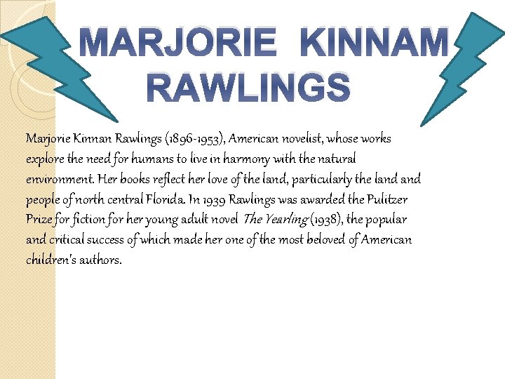 MARJORIE KINNAM RAWLINGS Marjorie Kinnan Rawlings (1896 -1953), American novelist, whose works explore the MARJORIE KINNAM RAWLINGS Marjorie Kinnan Rawlings (1896 -1953), American novelist, whose works explore the