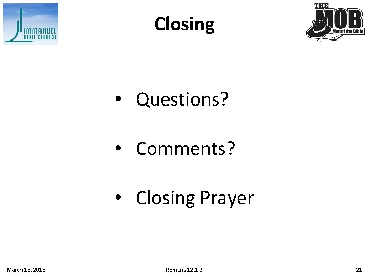 Closing • Questions? • Comments? • Closing Prayer March 13, 2018 Romans 12: 1
