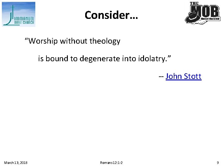 Consider… “Worship without theology is bound to degenerate into idolatry. ” -- John Stott