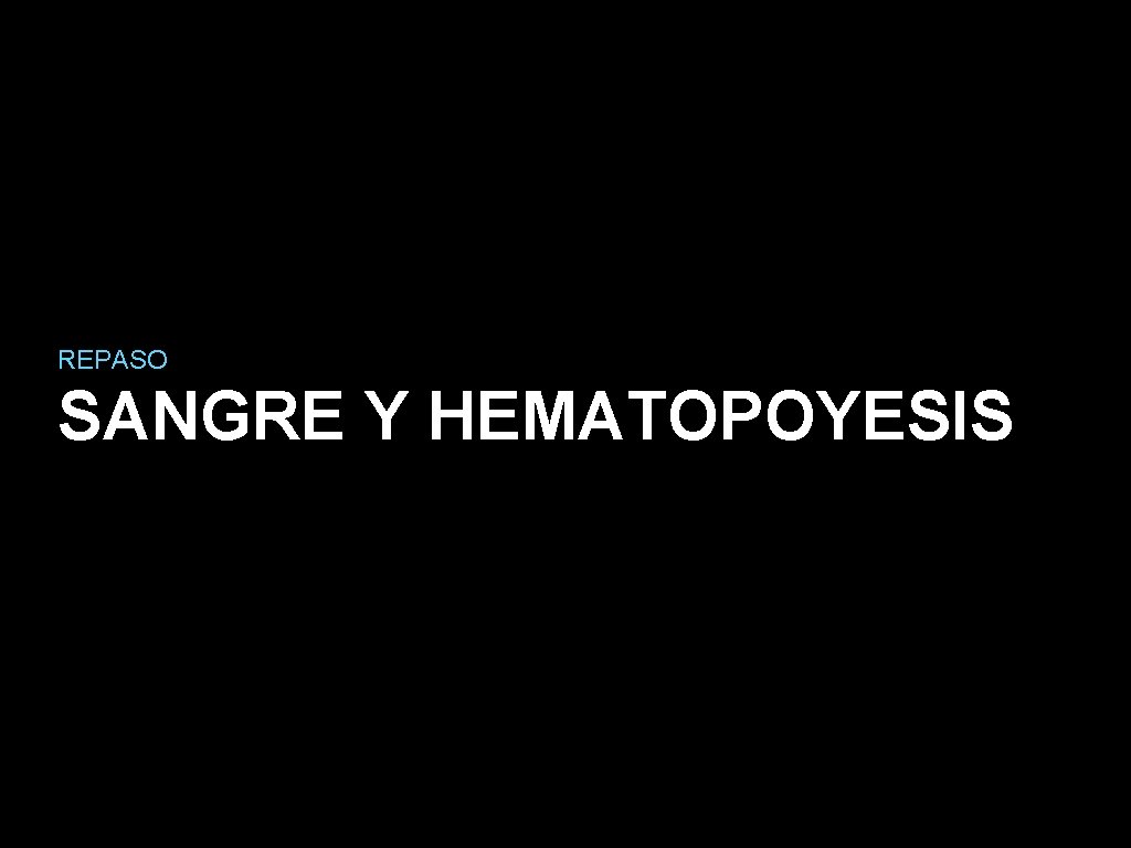 REPASO SANGRE Y HEMATOPOYESIS 