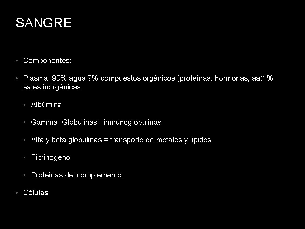 SANGRE • Componentes: • Plasma: 90% agua 9% compuestos orgánicos (proteínas, hormonas, aa)1% sales