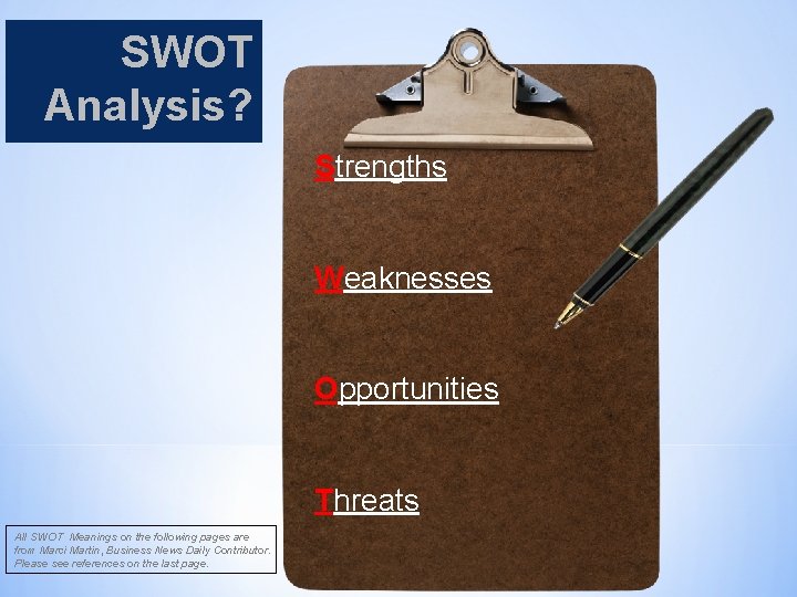 SWOT Analysis? Strengths Weaknesses Opportunities Threats All SWOT Meanings on the following pages are