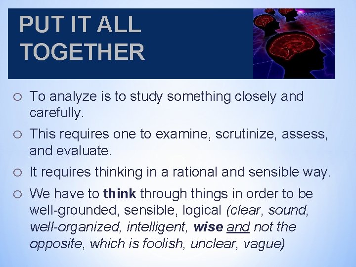 PUT IT ALL TOGETHER o To analyze is to study something closely and carefully.