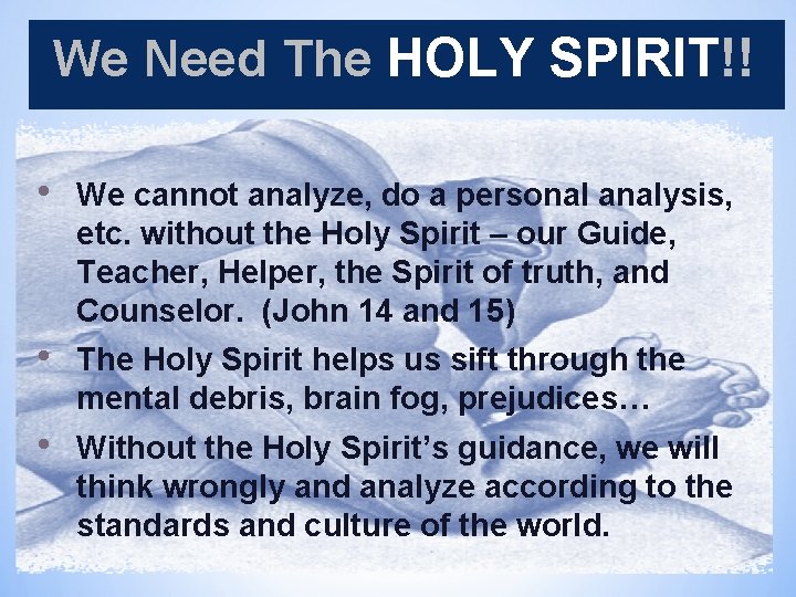 We Need The HOLY SPIRIT!! • We cannot analyze, do a personal analysis, etc.