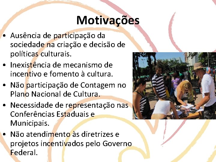 Motivações • Ausência de participação da sociedade na criação e decisão de políticas culturais.