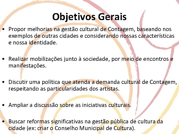 Objetivos Gerais • Propor melhorias na gestão cultural de Contagem, baseando nos exemplos de