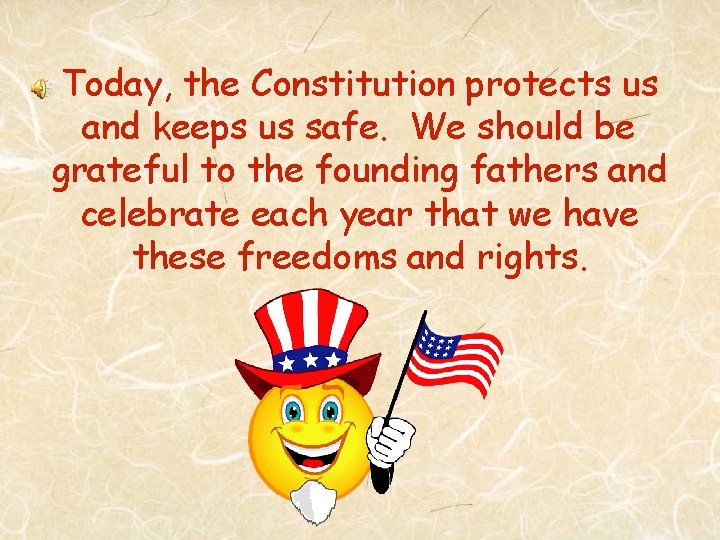 Today, the Constitution protects us and keeps us safe. We should be grateful to