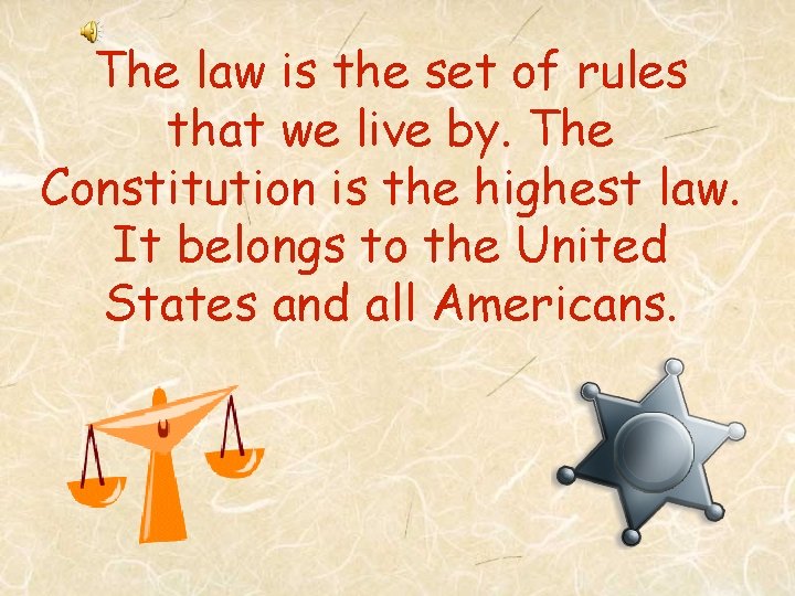 The law is the set of rules that we live by. The Constitution is