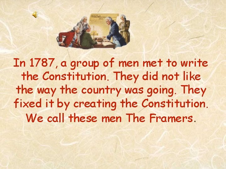 In 1787, a group of men met to write the Constitution. They did not