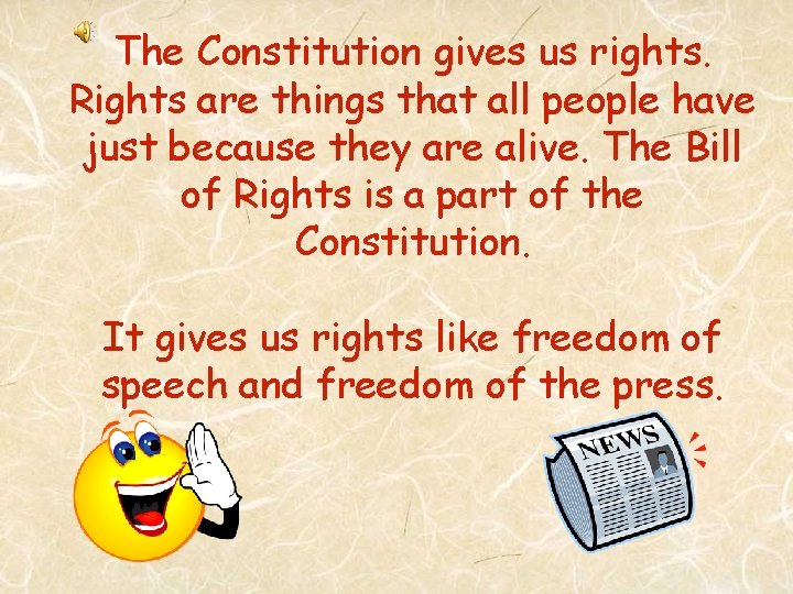 The Constitution gives us rights. Rights are things that all people have just because