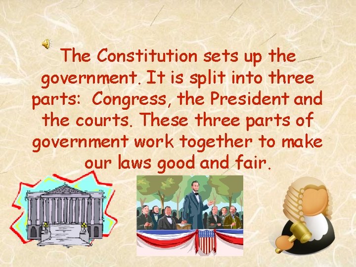 The Constitution sets up the government. It is split into three parts: Congress, the