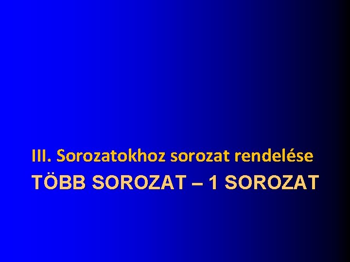 III. Sorozatokhoz sorozat rendelése TÖBB SOROZAT – 1 SOROZAT 