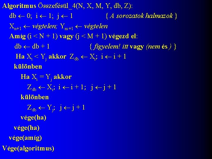 Algoritmus Összefésül_4(N, X, M, Y, db, Z): db 0; i 1; j 1 {