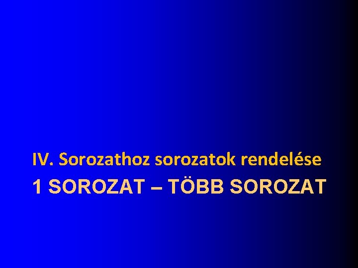 IV. Sorozathoz sorozatok rendelése 1 SOROZAT – TÖBB SOROZAT 