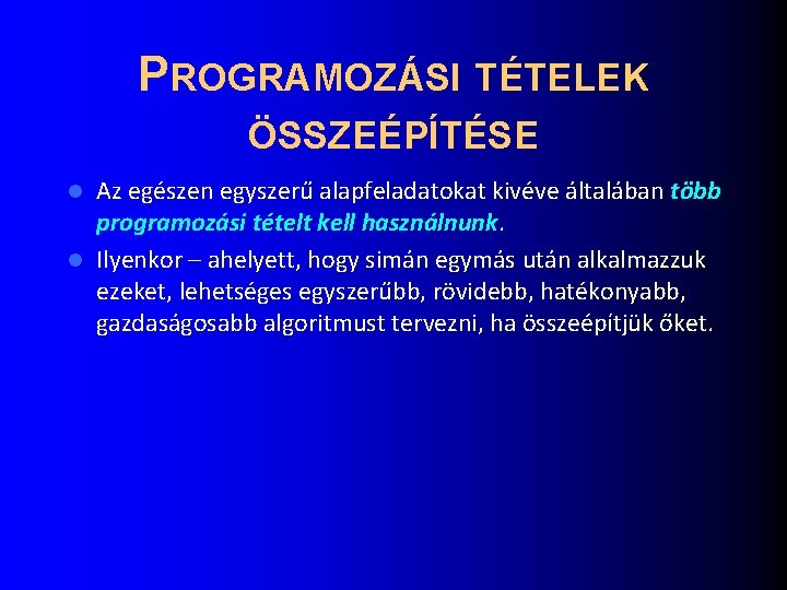 PROGRAMOZÁSI TÉTELEK ÖSSZEÉPÍTÉSE Az egészen egyszerű alapfeladatokat kivéve általában több programozási tételt kell használnunk.