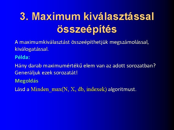 3. Maximum kiválasztással összeépítés A maximumkiválasztást összeépíthetjük megszámolással, kiválogatással. Példa: Hány darab maximumértékű elem