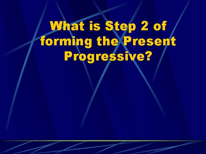 What is Step 2 of forming the Present Progressive? 