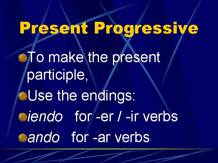 Present Progressive To make the present participle, Use the endings: iendo for -er /