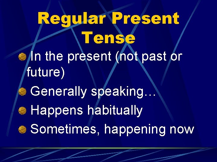 Regular Present Tense In the present (not past or future) Generally speaking… Happens habitually