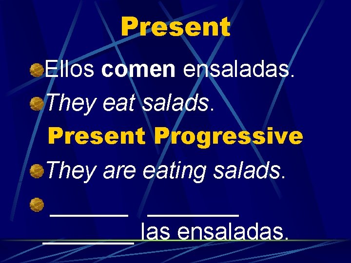 Present Ellos comen ensaladas. They eat salads. Present Progressive They are eating salads. _______