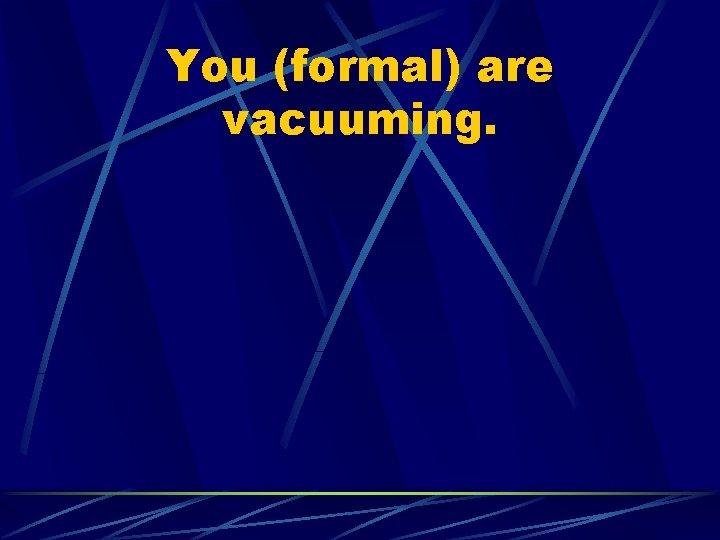 You (formal) are vacuuming. 