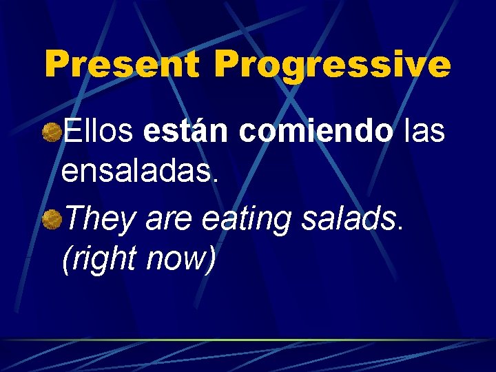 Present Progressive Ellos están comiendo las ensaladas. They are eating salads. (right now) 