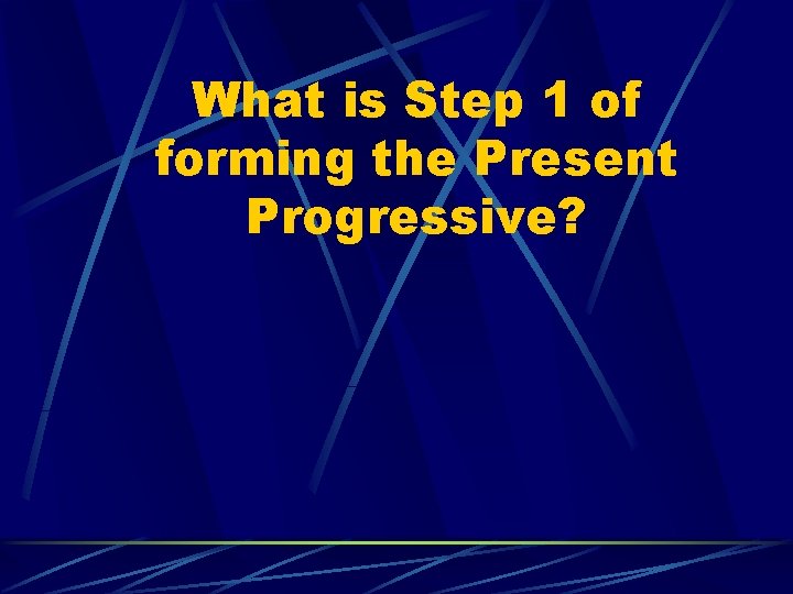 What is Step 1 of forming the Present Progressive? 