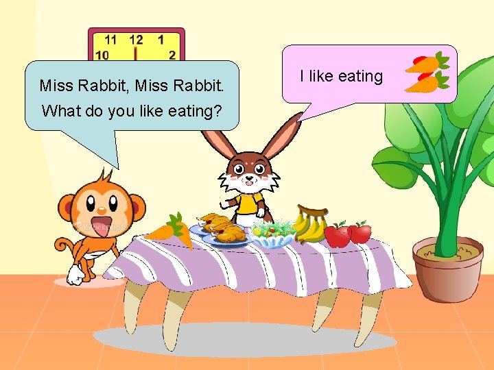 Miss Rabbit, Miss Rabbit. What do you like eating? I like eating ? 