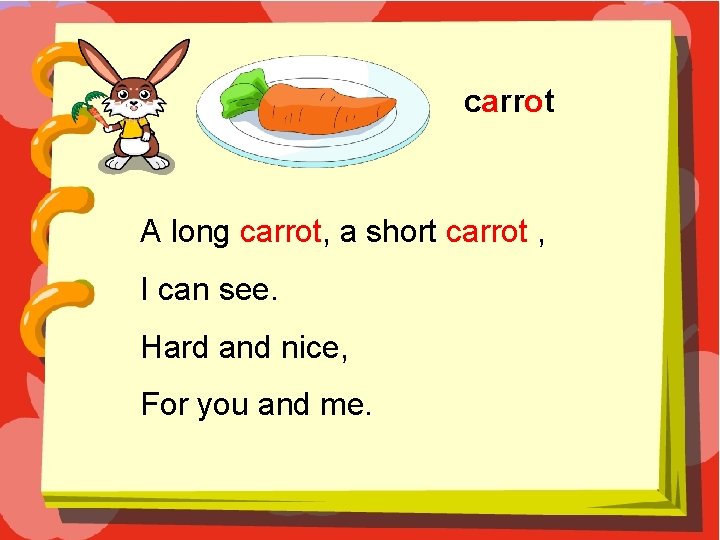 carrot A long carrot, a short carrot , I can see. Hard and nice,