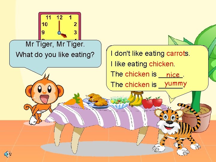 Mr Tiger, Mr Tiger. What do you like eating? I don't like eating carrots.