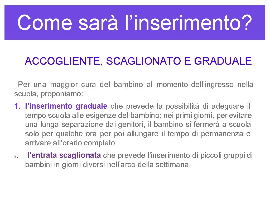 Come sarà l’inserimento? ACCOGLIENTE, SCAGLIONATO E GRADUALE Per una maggior cura del bambino al