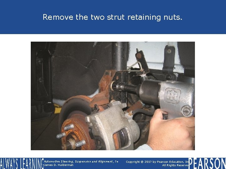 Remove the two strut retaining nuts. Automotive Steering, Suspension and Alignment, 7 e James