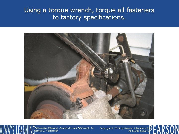 Using a torque wrench, torque all fasteners to factory specifications. Automotive Steering, Suspension and