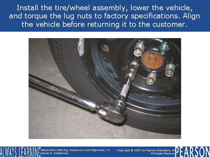 Install the tire/wheel assembly, lower the vehicle, and torque the lug nuts to factory