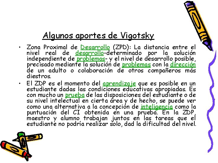 Algunos aportes de Vigotsky • Zona Proximal de Desarrollo (ZPD): La distancia entre el