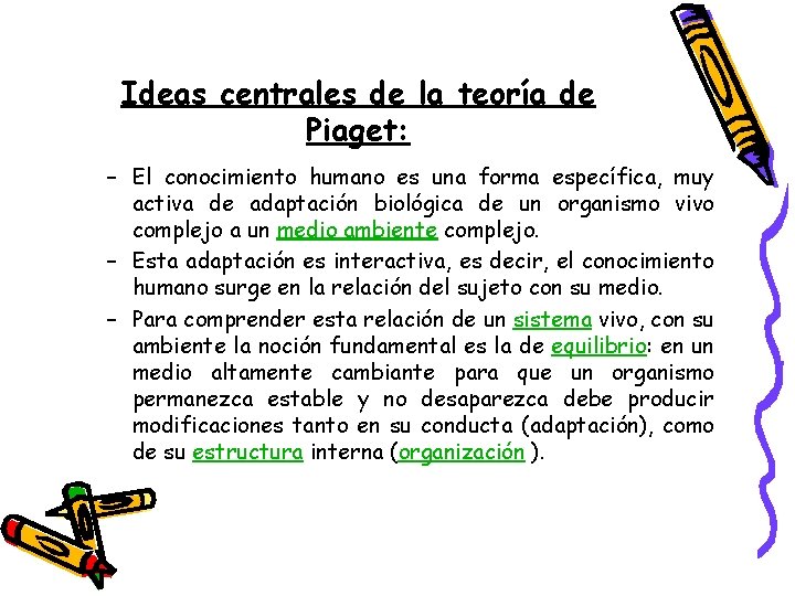 Ideas centrales de la teoría de Piaget: – El conocimiento humano es una forma