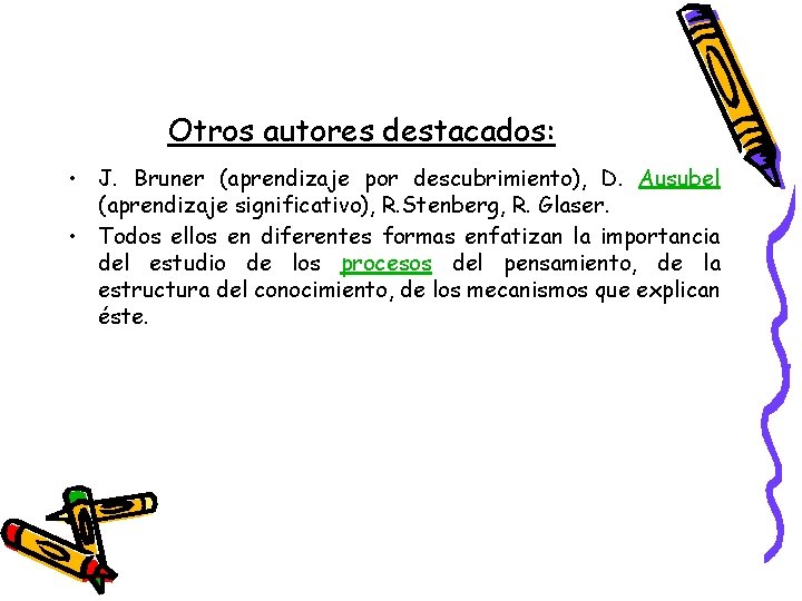 Otros autores destacados: • J. Bruner (aprendizaje por descubrimiento), D. Ausubel (aprendizaje significativo), R.