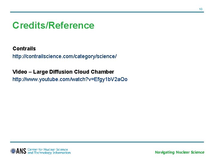 10 Credits/Reference Contrails http: //contrailscience. com/category/science/ Video – Large Diffusion Cloud Chamber http: //www.