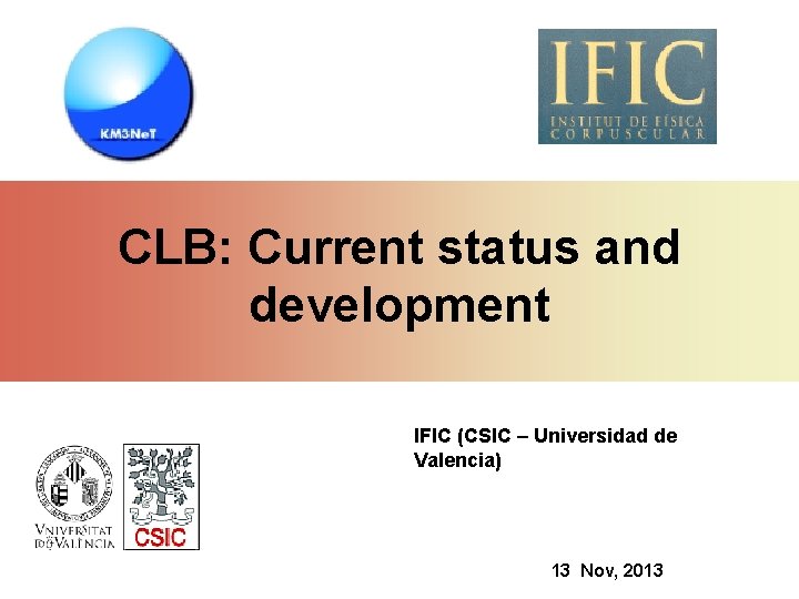 CLB: Current status and development IFIC (CSIC – Universidad de Valencia) 13 Nov, 2013