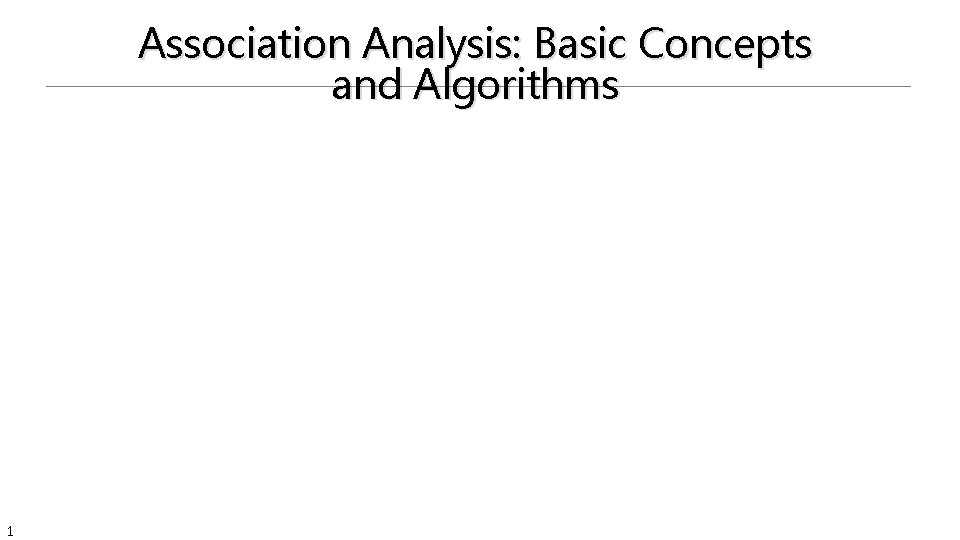 Association Analysis: Basic Concepts and Algorithms 1 